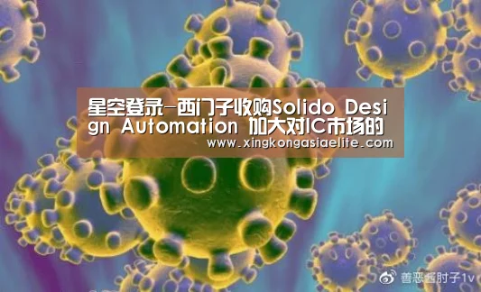 星空登录-西门子收购Solido Design Automation 加大对IC市场的投入(图1) 星空登录